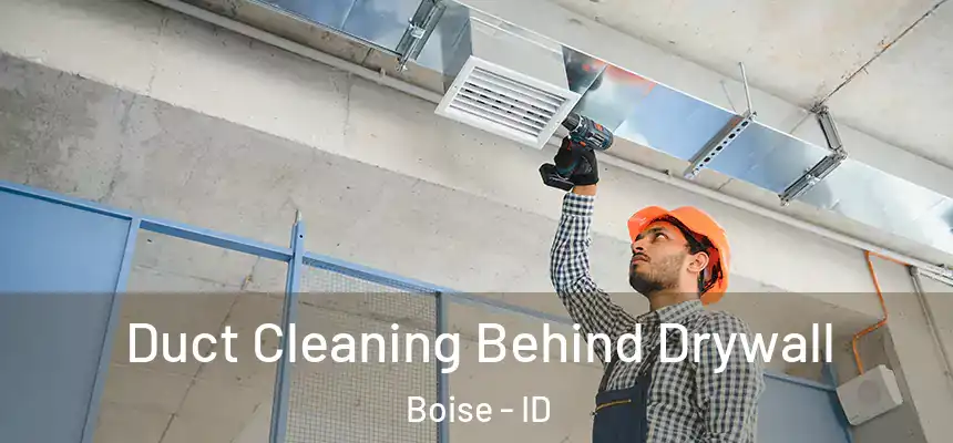 Duct Cleaning Behind Drywall Boise - ID