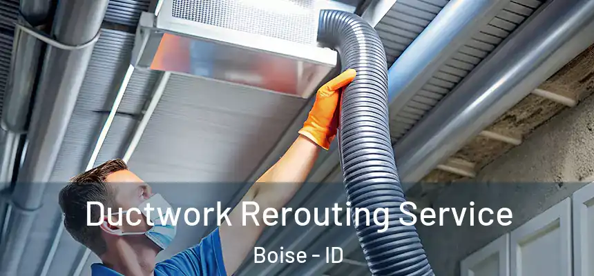 Ductwork Rerouting Service Boise - ID