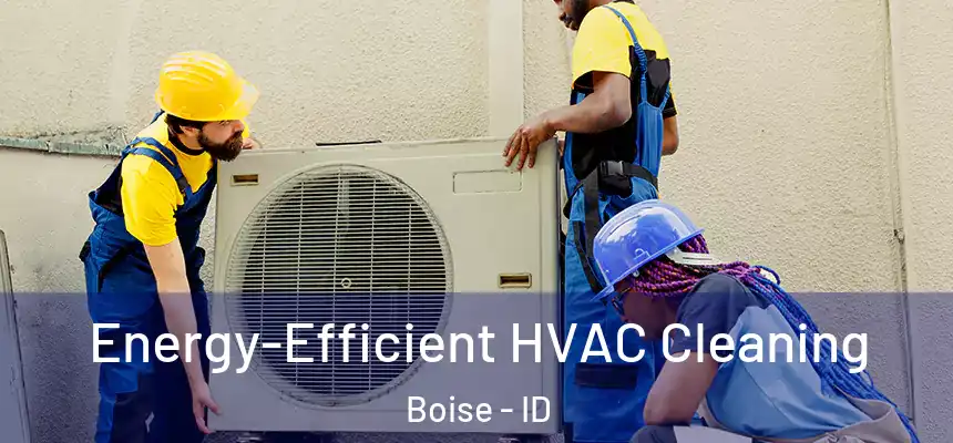 Energy-Efficient HVAC Cleaning Boise - ID