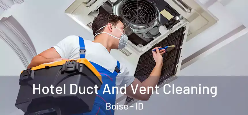 Hotel Duct And Vent Cleaning Boise - ID