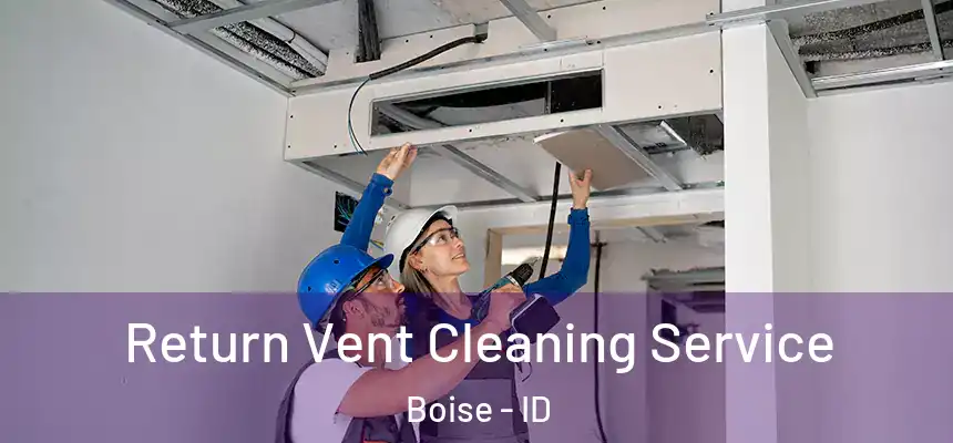 Return Vent Cleaning Service Boise - ID