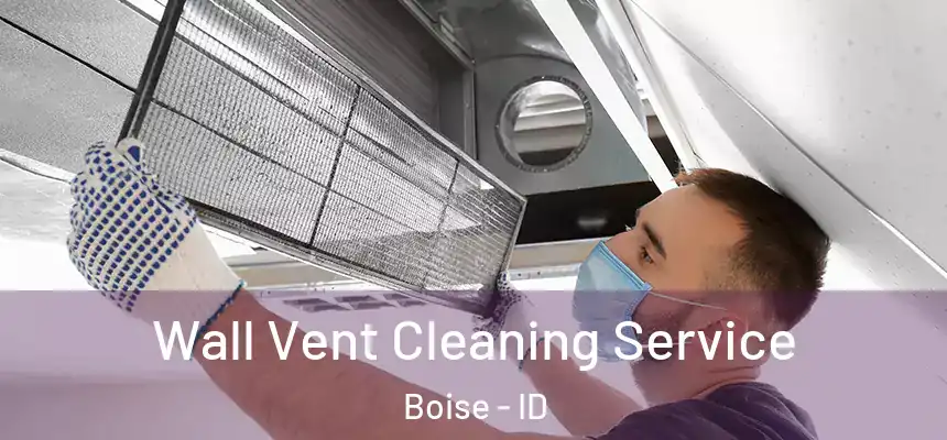 Wall Vent Cleaning Service Boise - ID